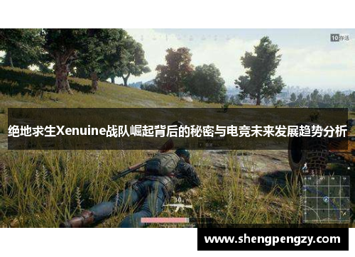 绝地求生Xenuine战队崛起背后的秘密与电竞未来发展趋势分析